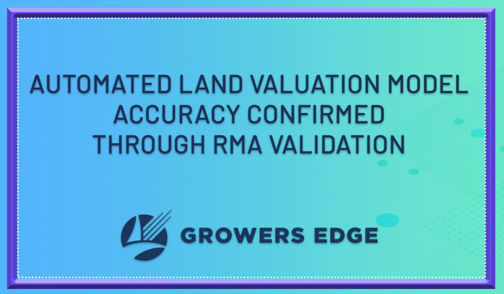 Growers Edge Automated Land Valuation Model Accuracy and Reliability Confirmed Through RMA Validation