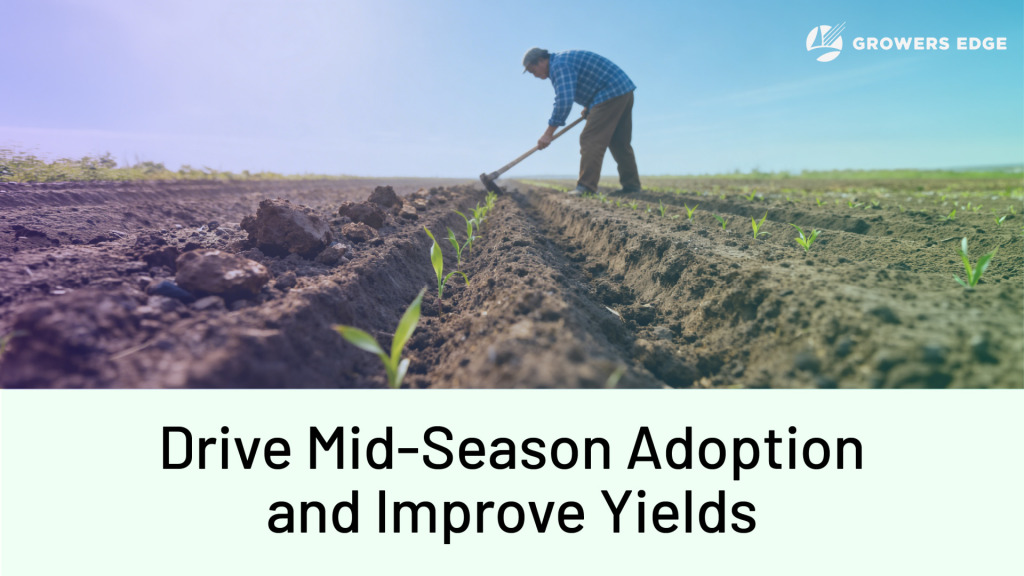Farmer hoeing a field of newly sprouted plants. Headline below reads "Drive Mid-Season Adoption and Improve Yields."